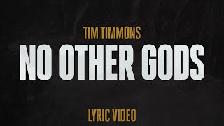 No Other Gods Lyric  Tim Timmons [upl. by Rudd]