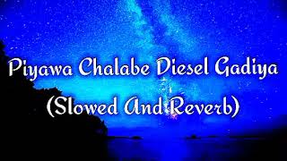 Piyawa Chalabe Diesel Gadiya Slowed And Reverb [upl. by Innos]