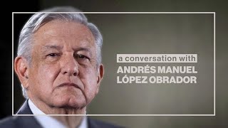 A Conversation With Mexicos Andres Manuel Lopez Obrador [upl. by Santa34]