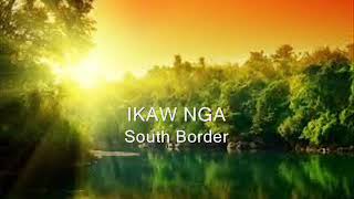 Ikaw Nga  South Border Lyrics [upl. by Aileduab]