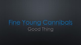 Fine Young Cannibals Good Thing Lyrics [upl. by Odnuges]