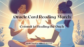 March Oracle Card Reading Commit to Healing the Ouch [upl. by Iraam]