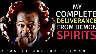 MY COMPLETE DELIVERANCE FROM DEMONIC SPIRITS AND CURSES  APOSTLE JOSHUA SELMAN [upl. by Gershom]